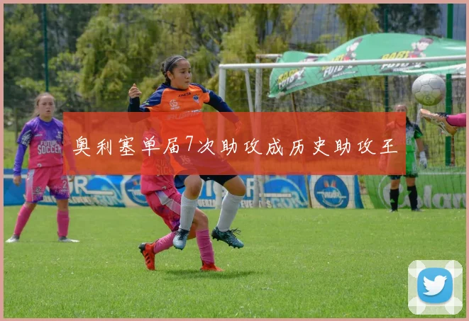 奥利塞单届7次助攻成历史助攻王